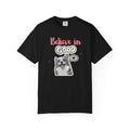 Believe in Good T-Shirt — Cute Dog Positive Vibes Graphic Tee