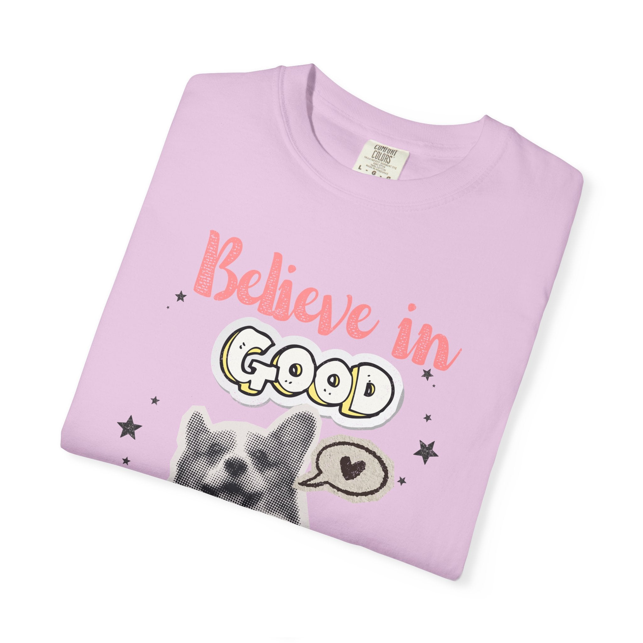 Believe in Good T-Shirt — Cute Dog Positive Vibes Graphic Tee