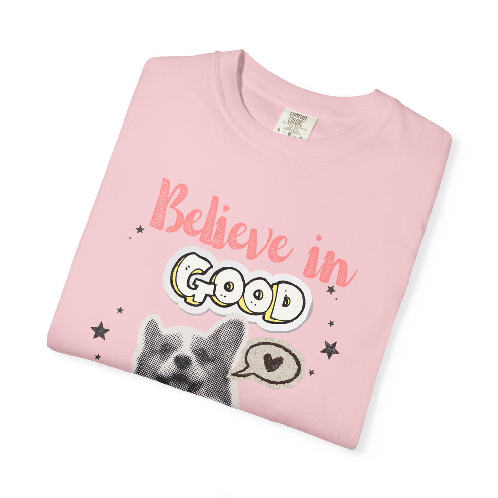 Believe in Good T-Shirt — Cute Dog Positive Vibes Graphic Tee