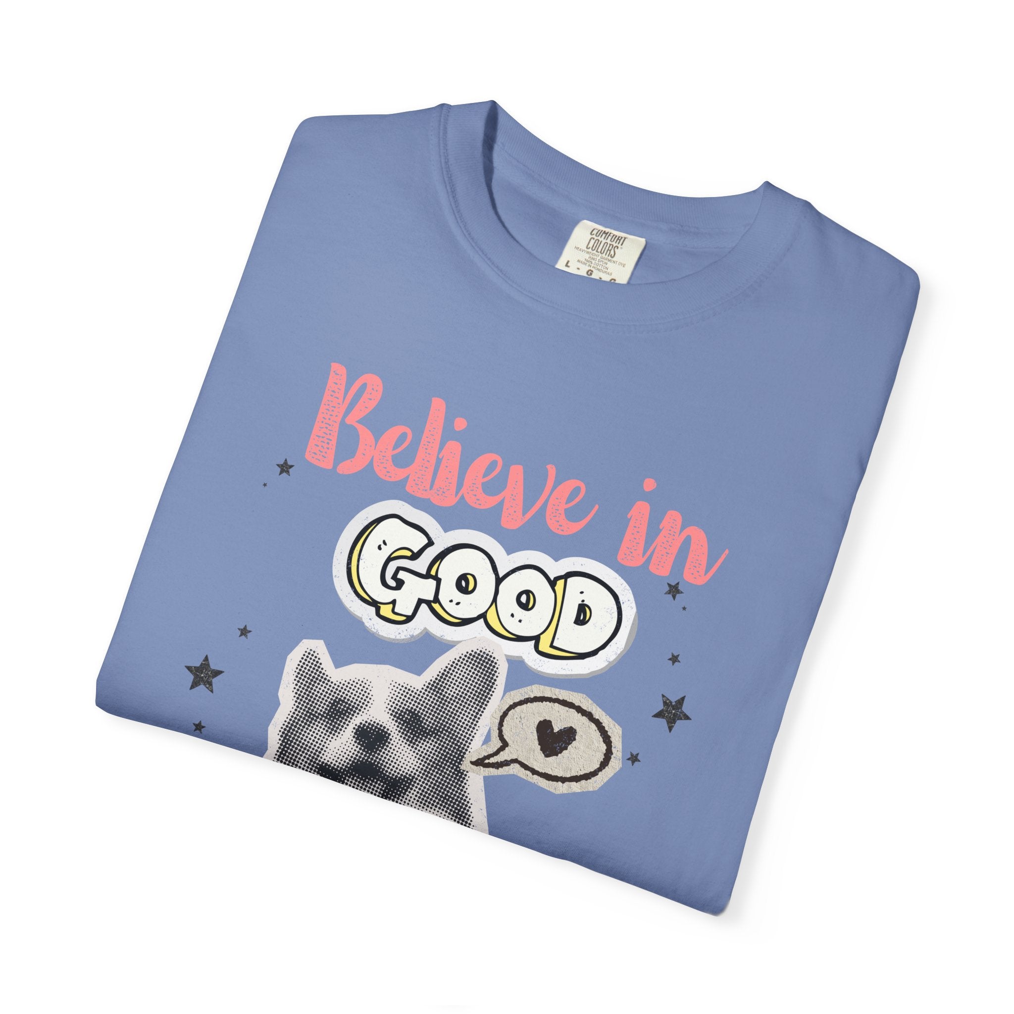 Believe in Good T-Shirt — Cute Dog Positive Vibes Graphic Tee